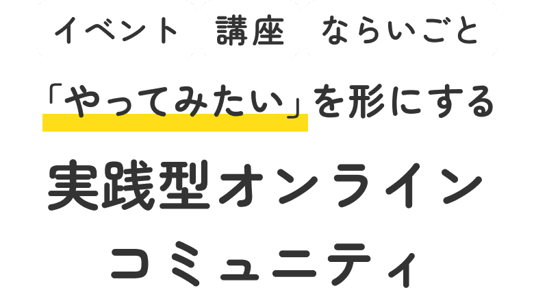 「やってみたい」を形にする実践型オンラインコミュニティ