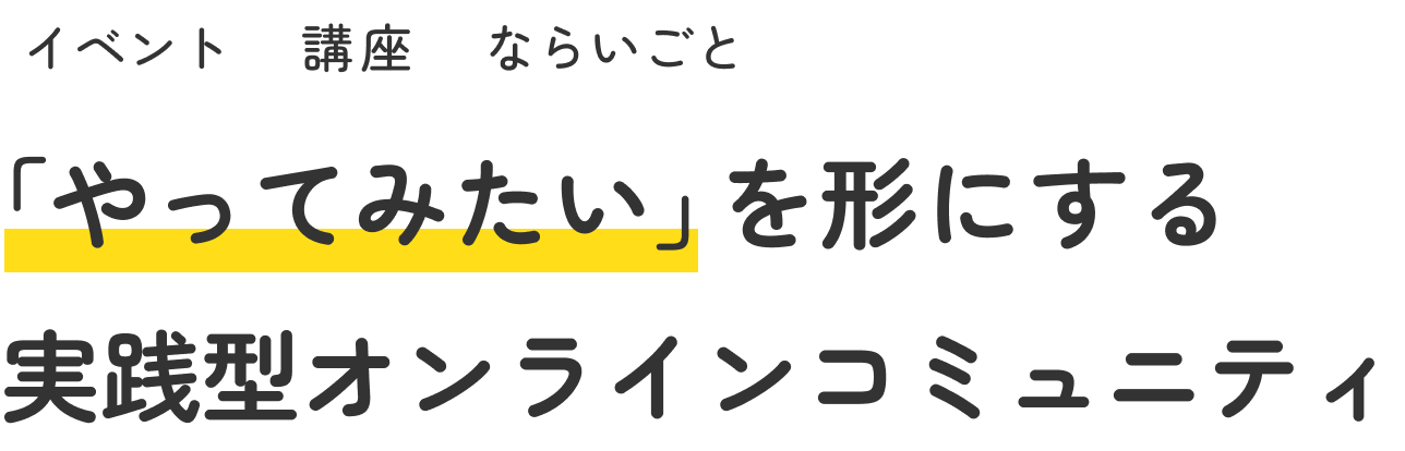 「やってみたい」を形にする実践型オンラインコミュニティ